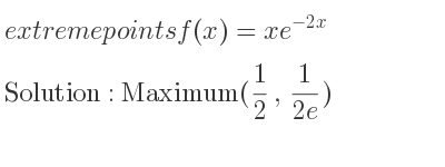 The extreme points of f(x)=xe^{-2x} are Maximum(1/2 , 1/(2e))